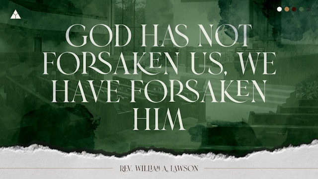 God Has Not Forsaken Us, We Have Forsaken Him