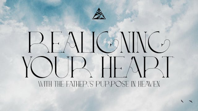 Realigning Your Heart with the Father...