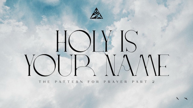 Holy is Your Name - The Pattern for Prayer Part 2 | June 18, 2025