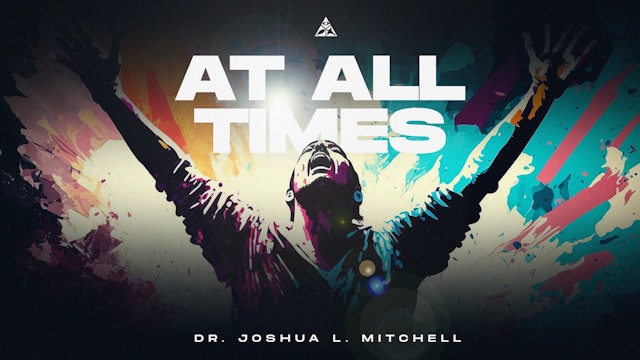 (Sermon Only) At All Times | Dr. Joshua L. Mitchell