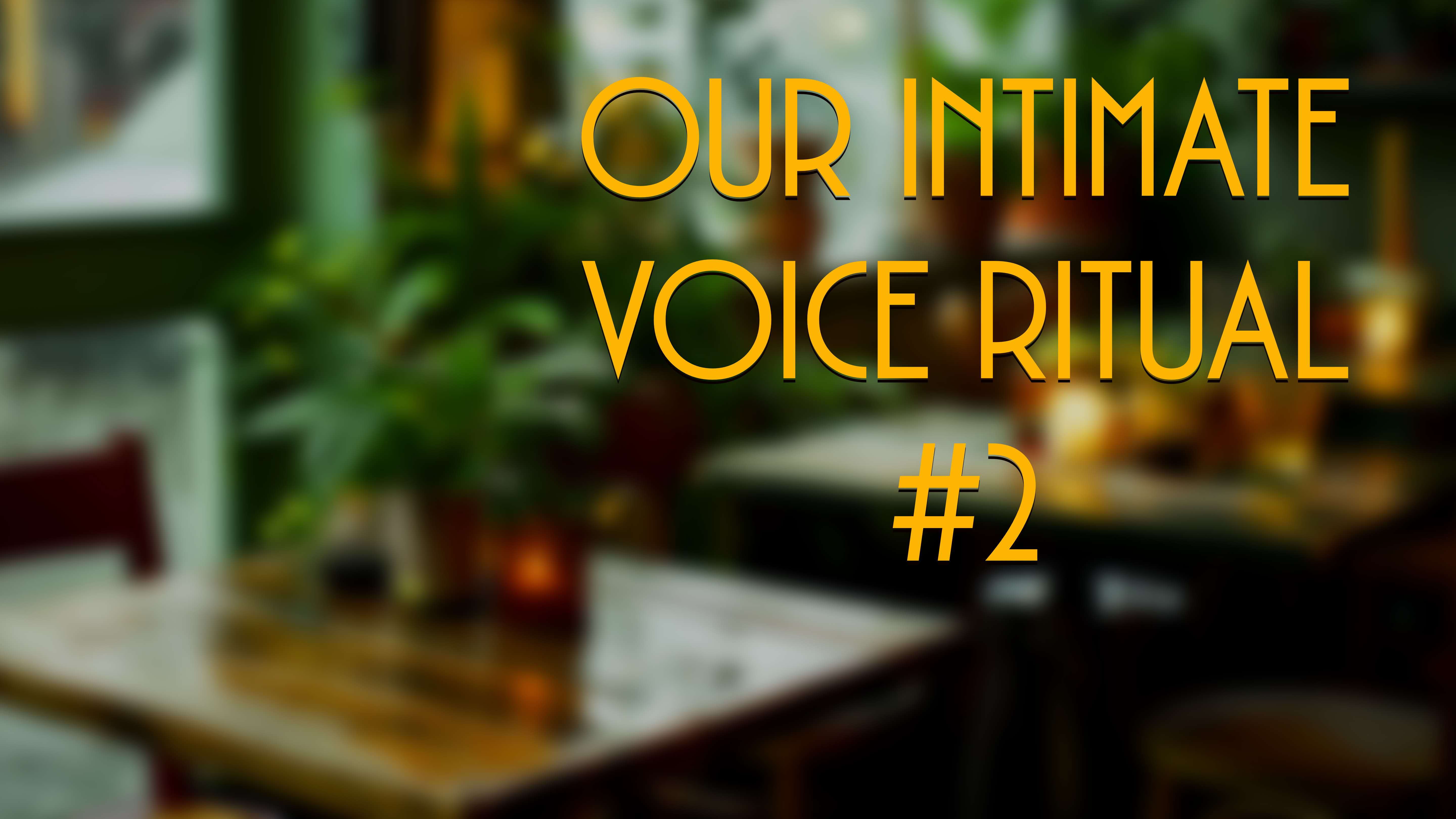 OUR INTIMATE VOICE RITUAL #2