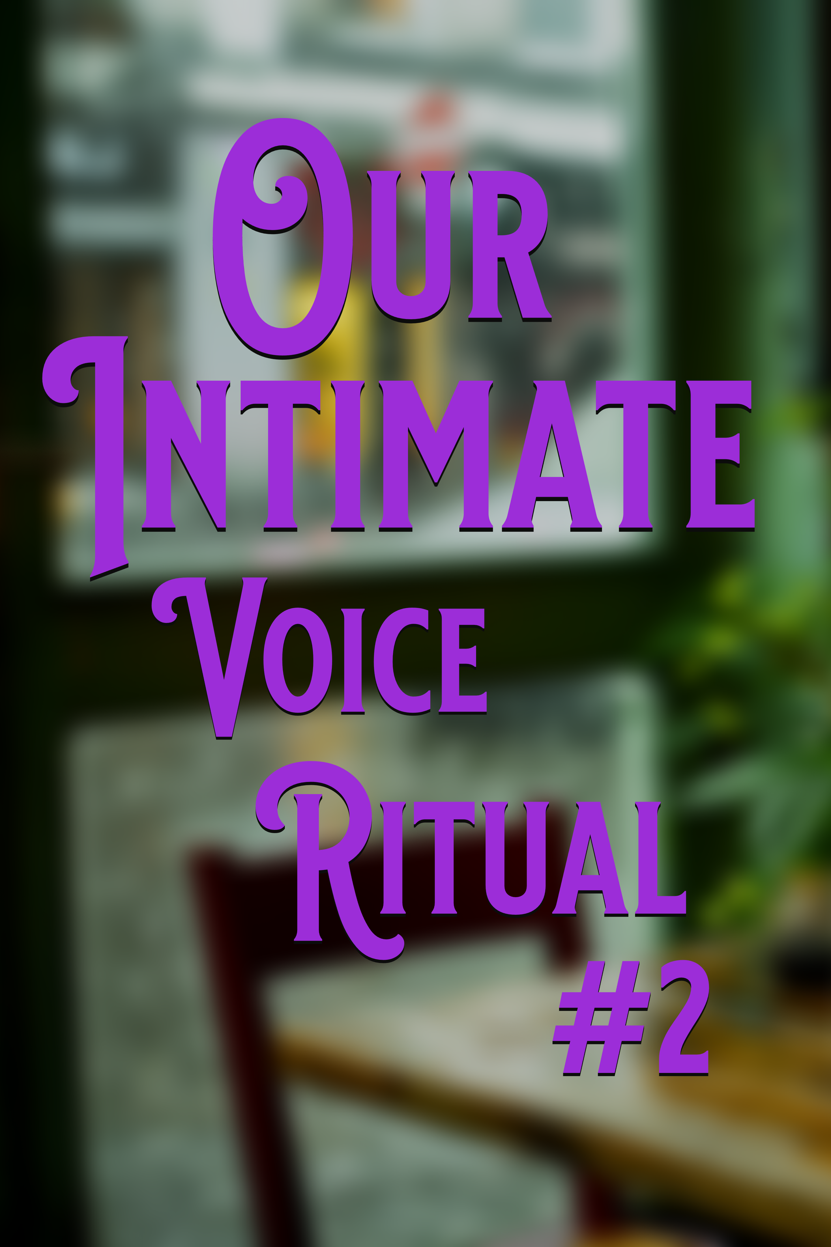 OUR INTIMATE VOICE RITUAL #2