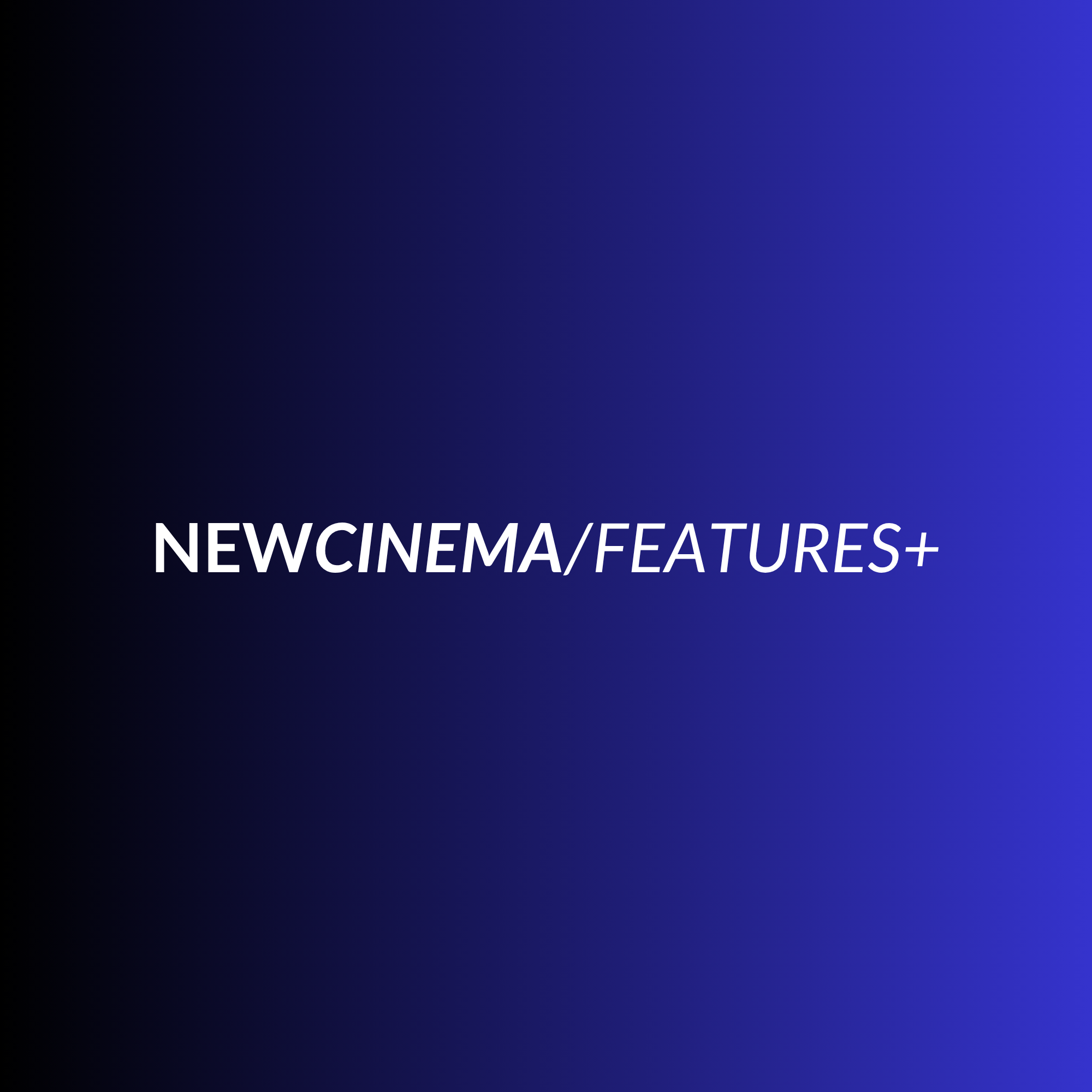 NEWCINEMA/FEATURES+