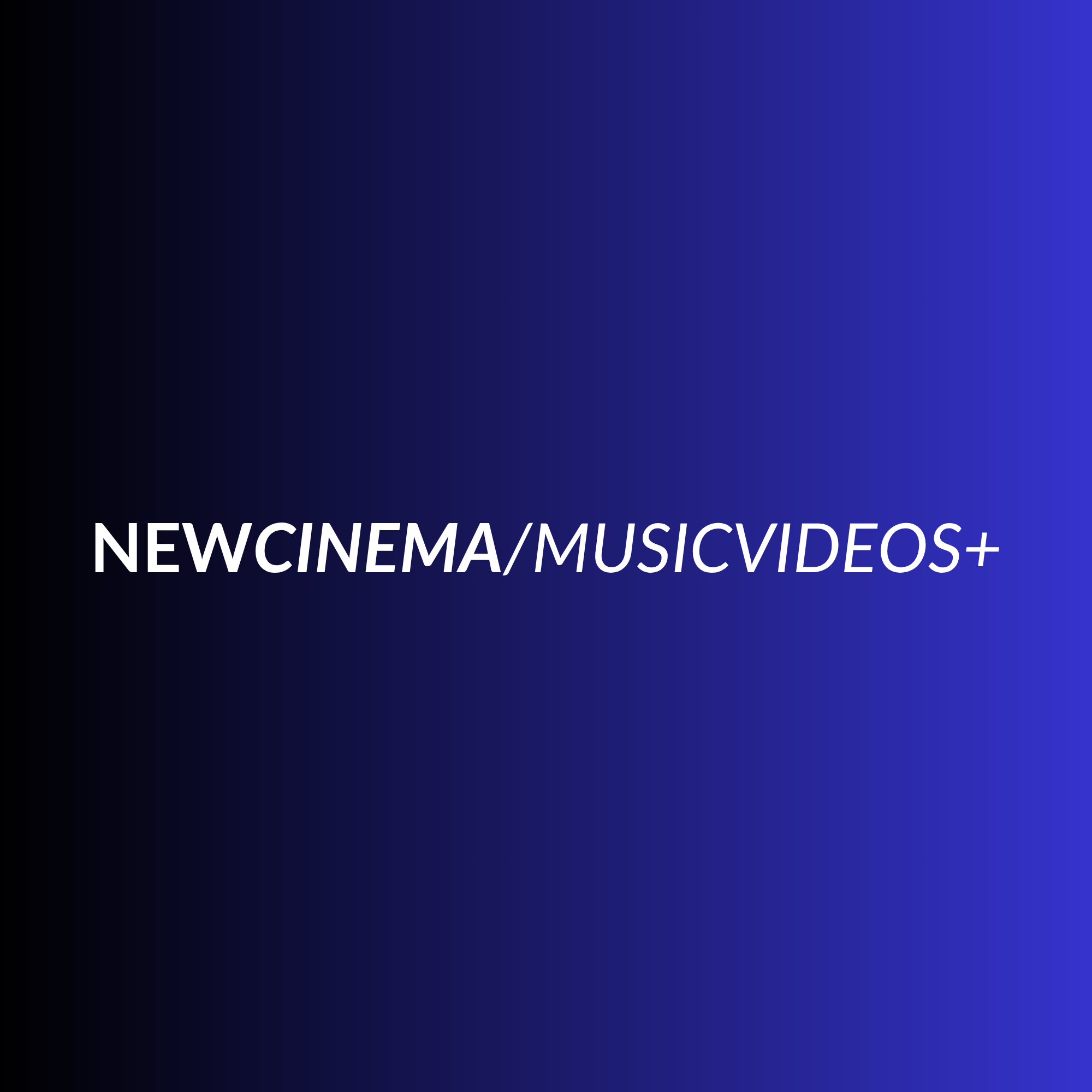 NEWCINEMA/MUSICVIDEOS+