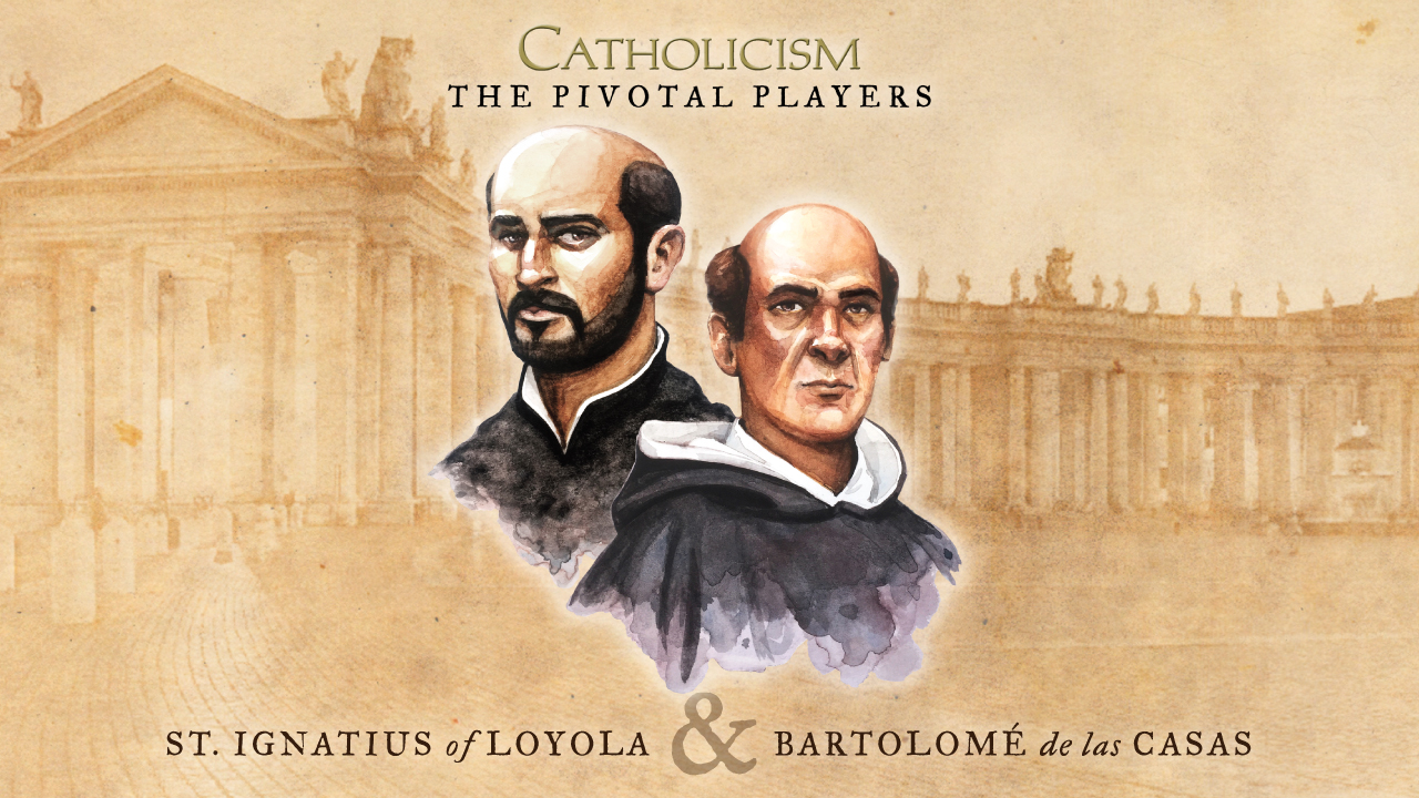 The Pivotal Players - St. Ignatius of Loyola & Bartolomé de las Casas