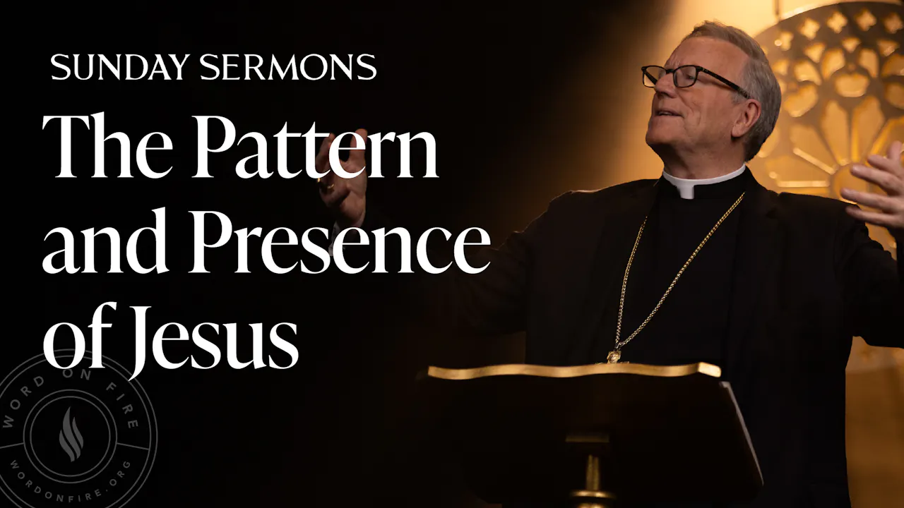 The Pattern and Presence of Jesus - Sermons - Word on Fire Digital