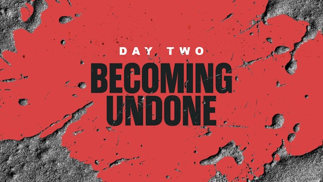 Day 2: Becoming Undone