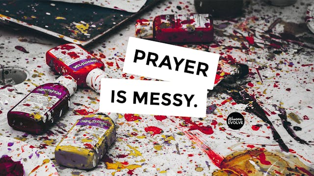 Prayer is Messy- Day 5