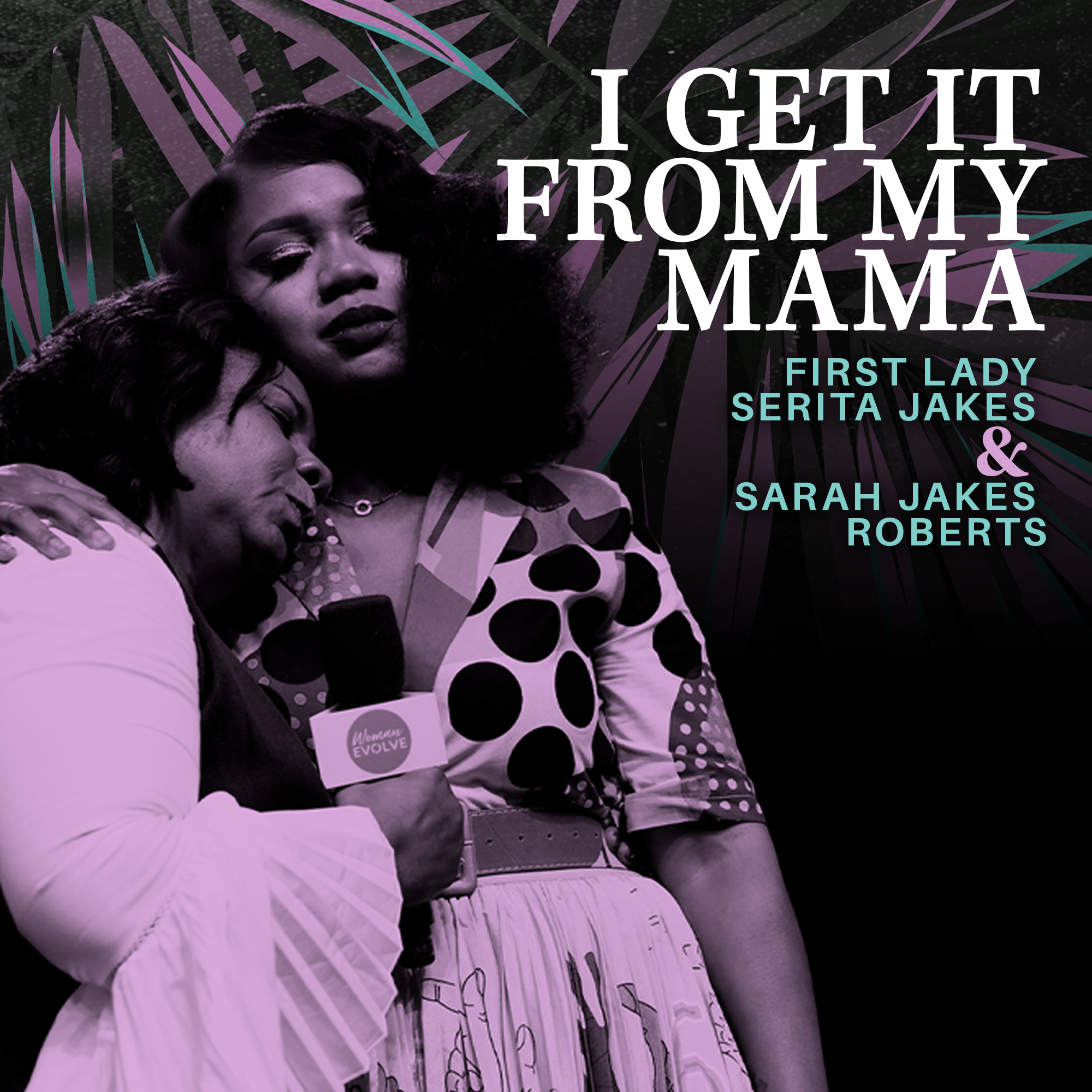 I Get It From My Mama w/Sarah Jakes Roberts and Serita Jakes