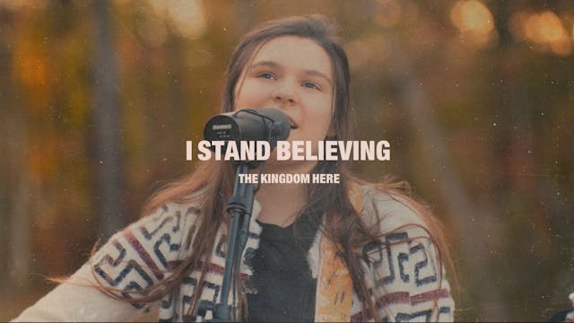 I Stand Believing | The Kingdom Here