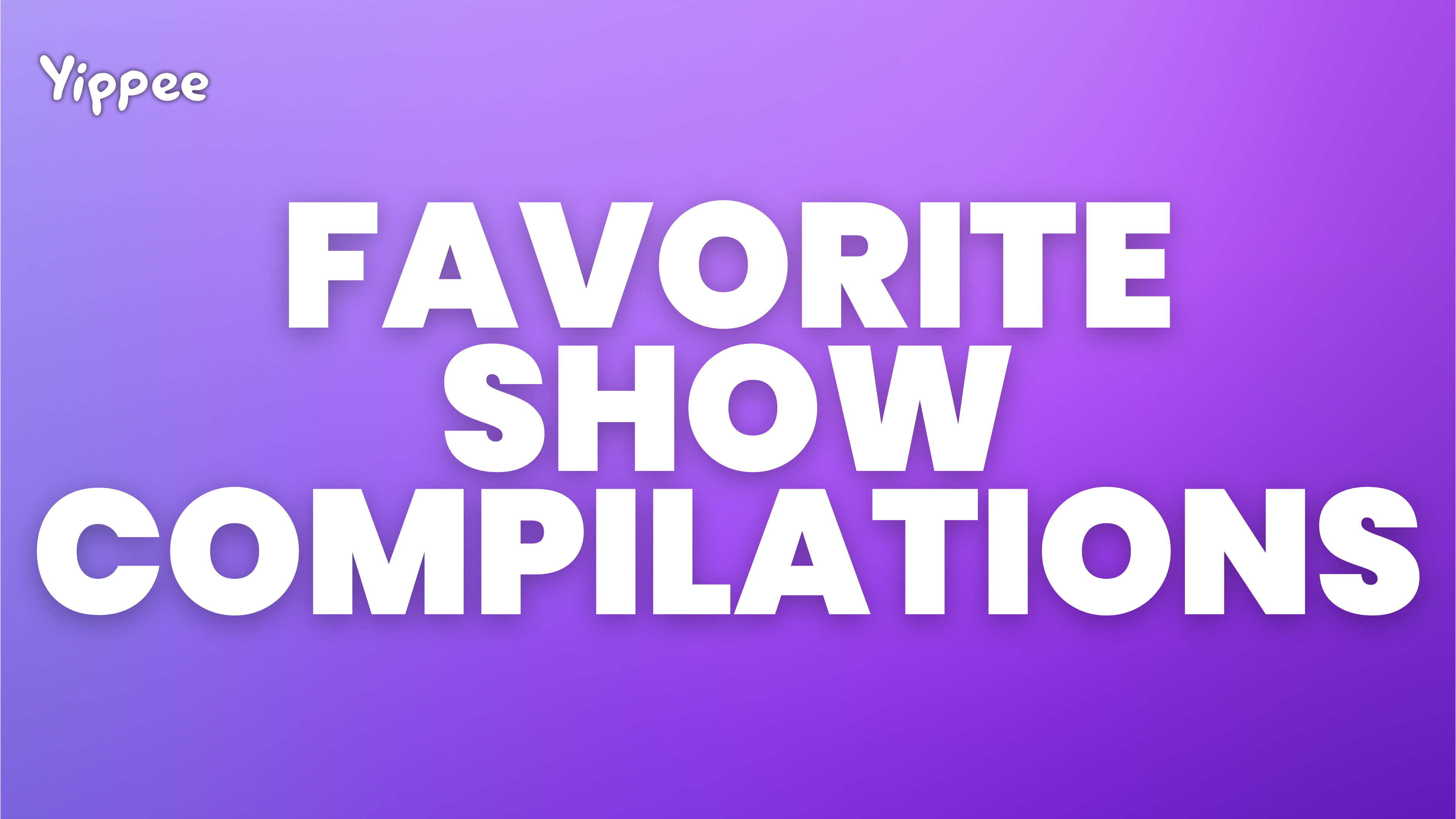 Favorite Show Compilations