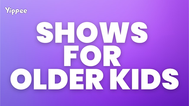 Shows for Older Kids