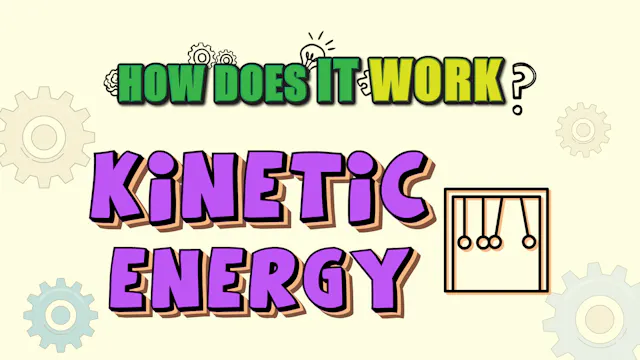 How Does it Work? - Kinetic Energy
