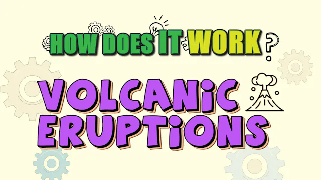 How Does it Work? - Volcanic Eruptions