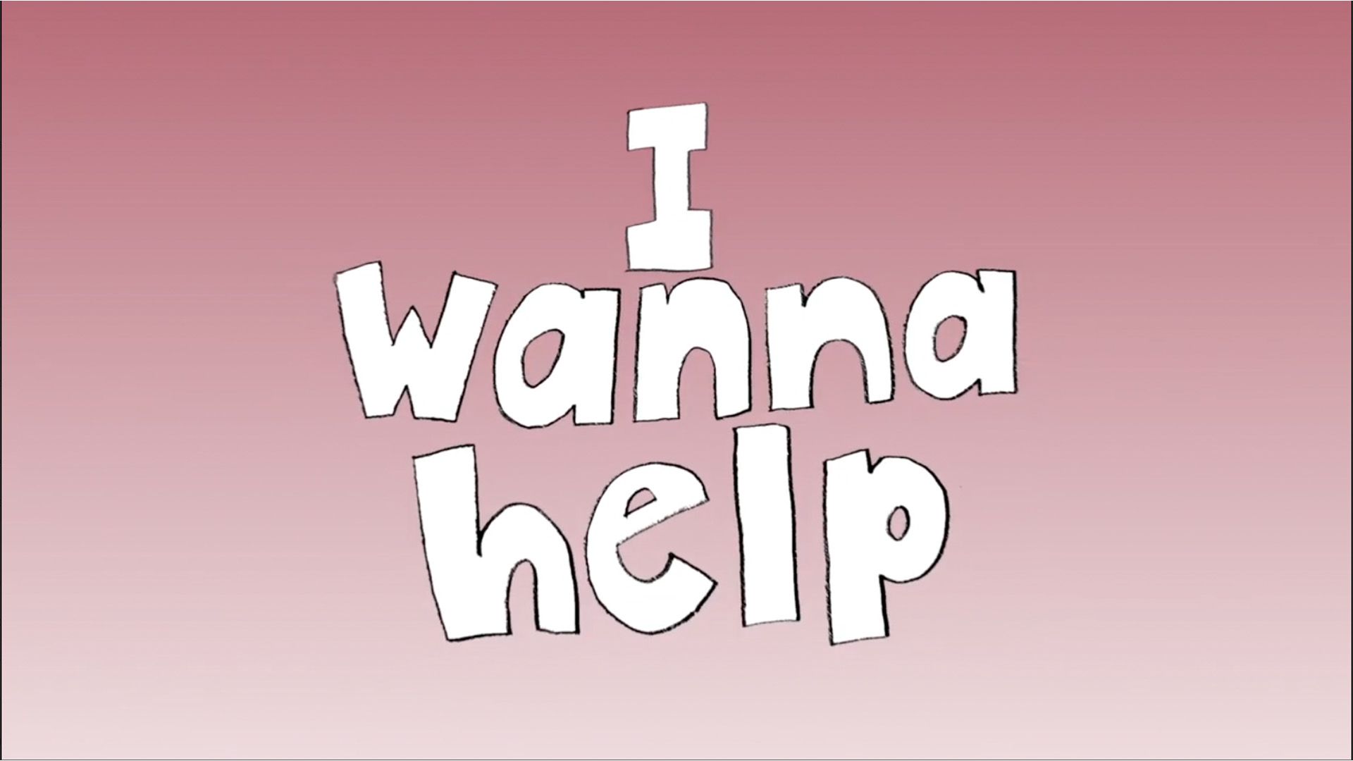 I Wanna Help