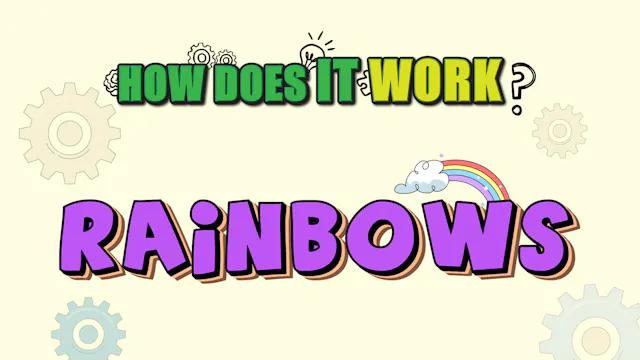 How Does it Work? - Rainbows