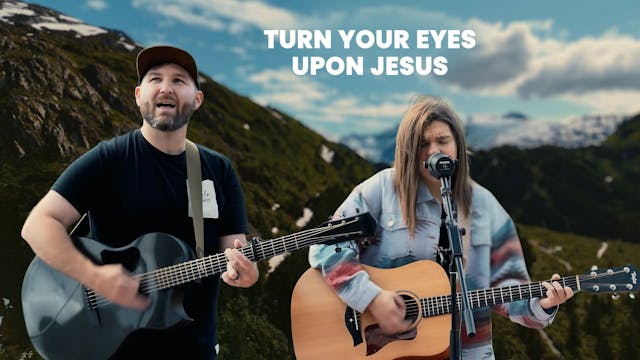 Turn Your Eyes Upon Jesus | The Kingd...