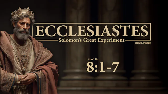 Ecclesiastes: Lesson 16 (8:1-7)