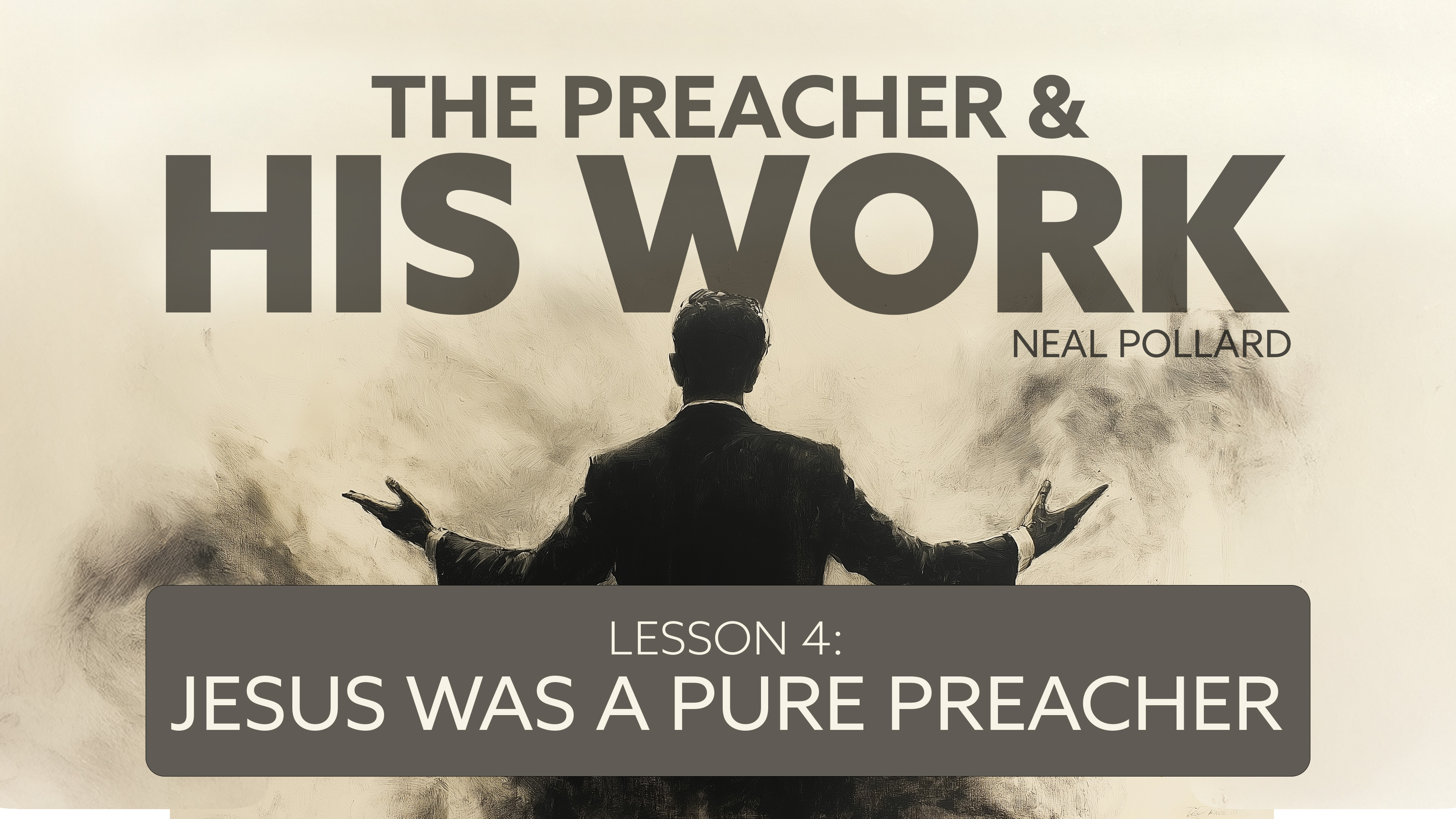 Lesson 4: Jesus Was a Pure Preacher | The Preacher and His Work
