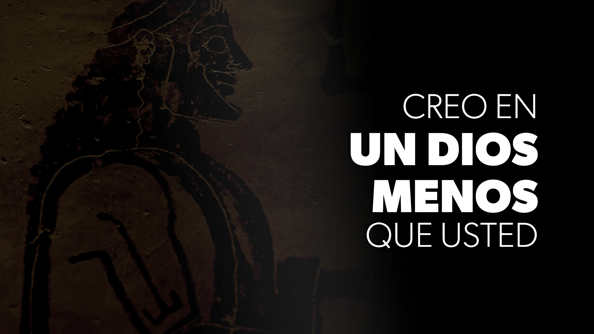 “Solo Creo En Un Dios Menos que Usted”