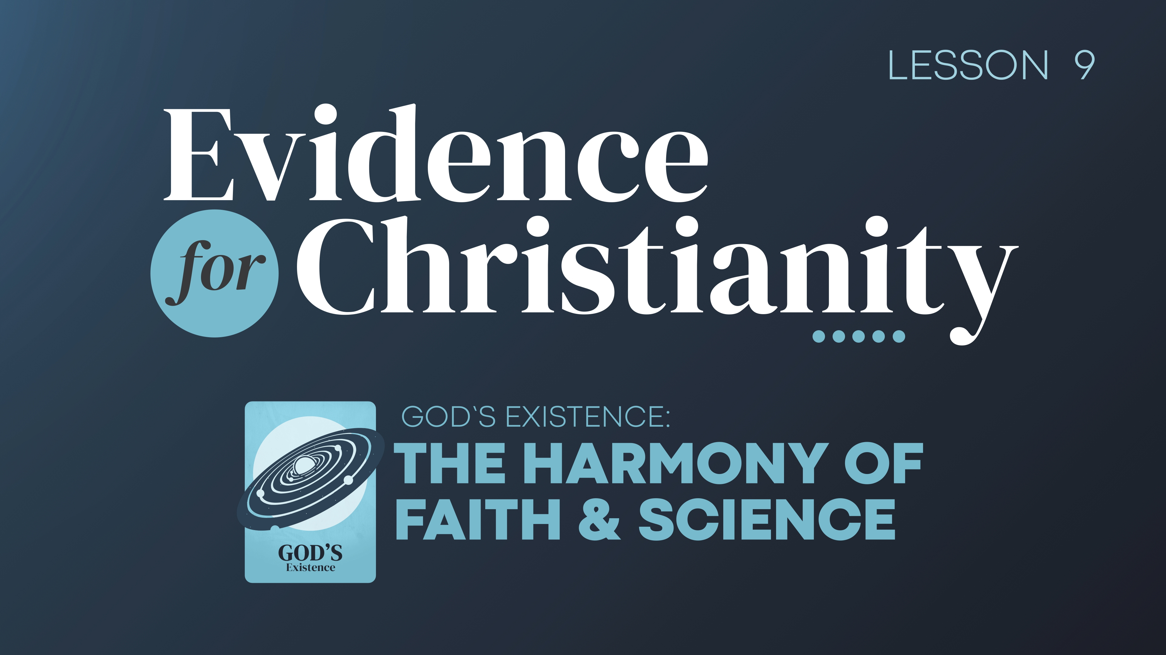 9. God's Existence: Harmony of Faith and Science | Evidence for Christianity