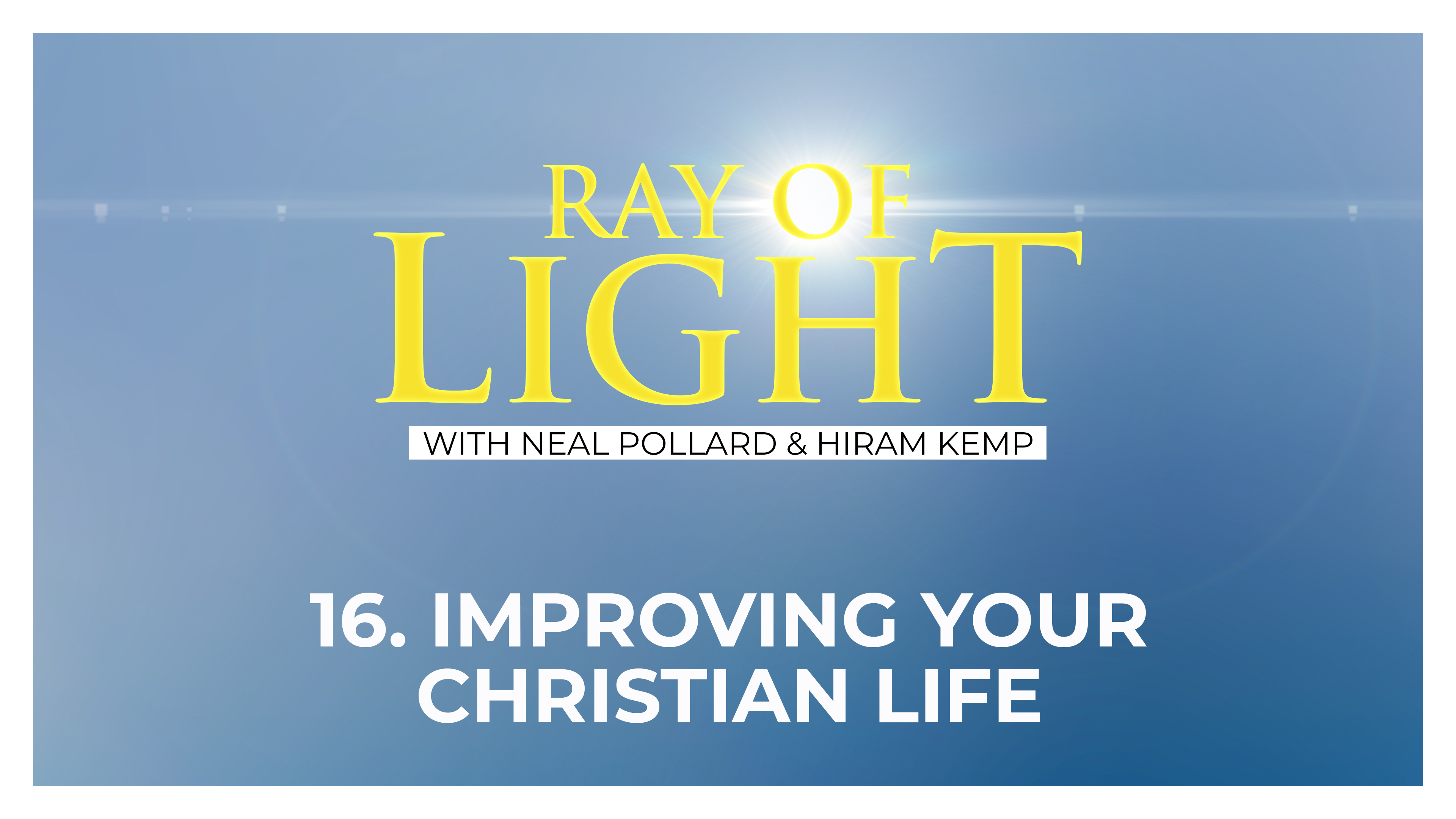 16. Improving Your Christian Life | Ray of Light