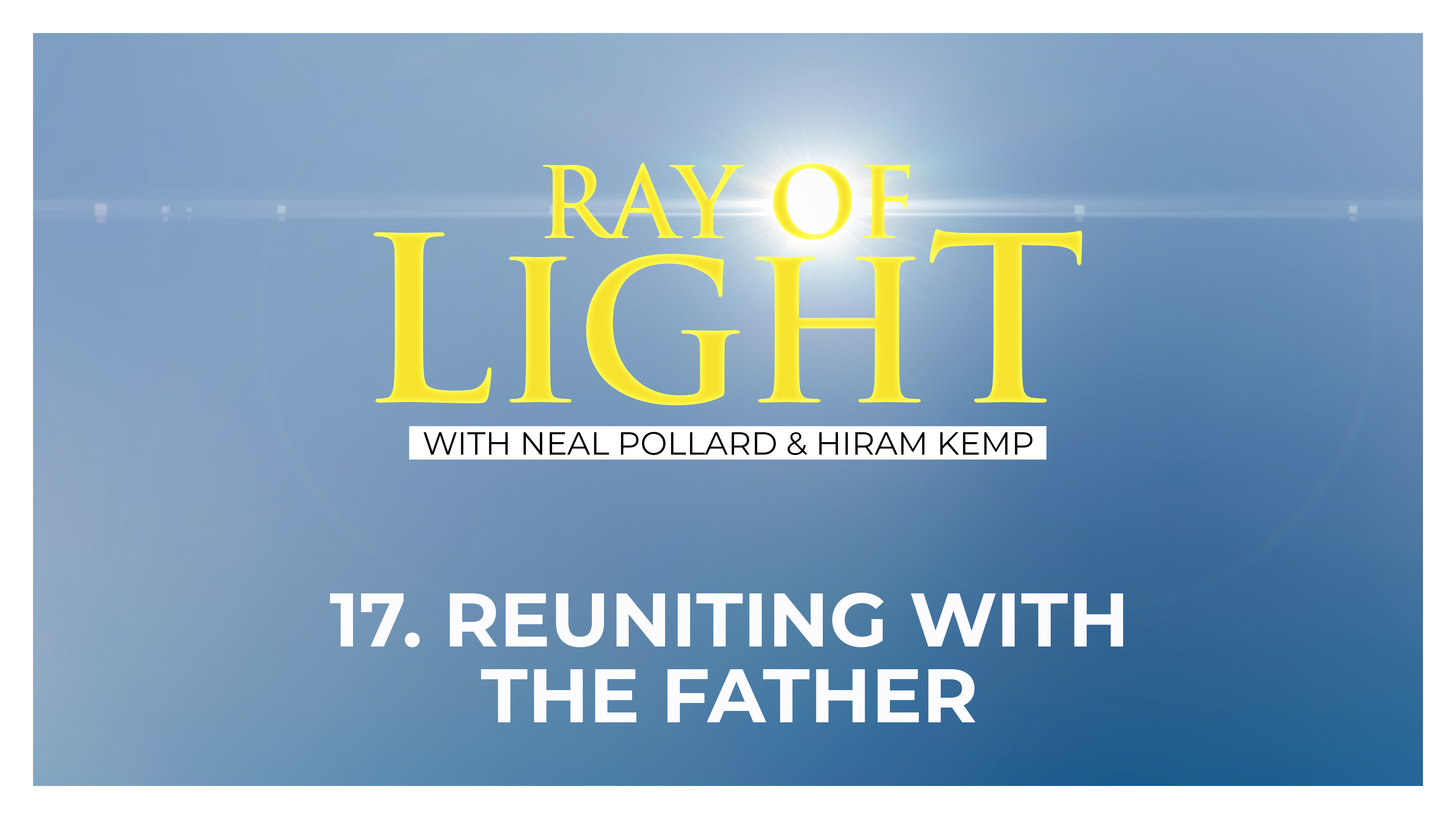 17. Reuniting with the Father | Ray of Light