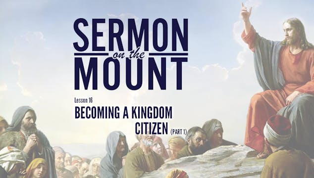 Lesson 16: Becoming A Kingdom Citizen...
