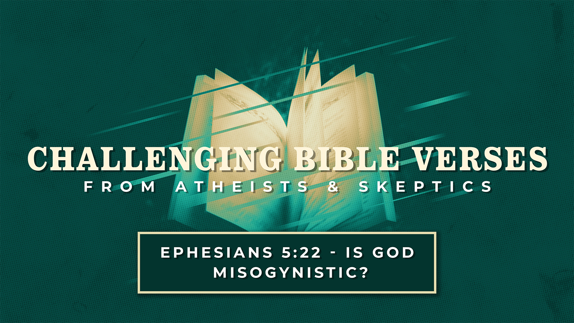 Ephesians 5:22 – Is God Misogynistic? | Challenging Bible Verses