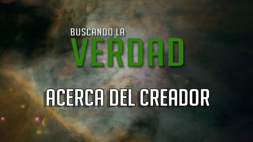 Acerca del Creador  |  Buscando la Verdad