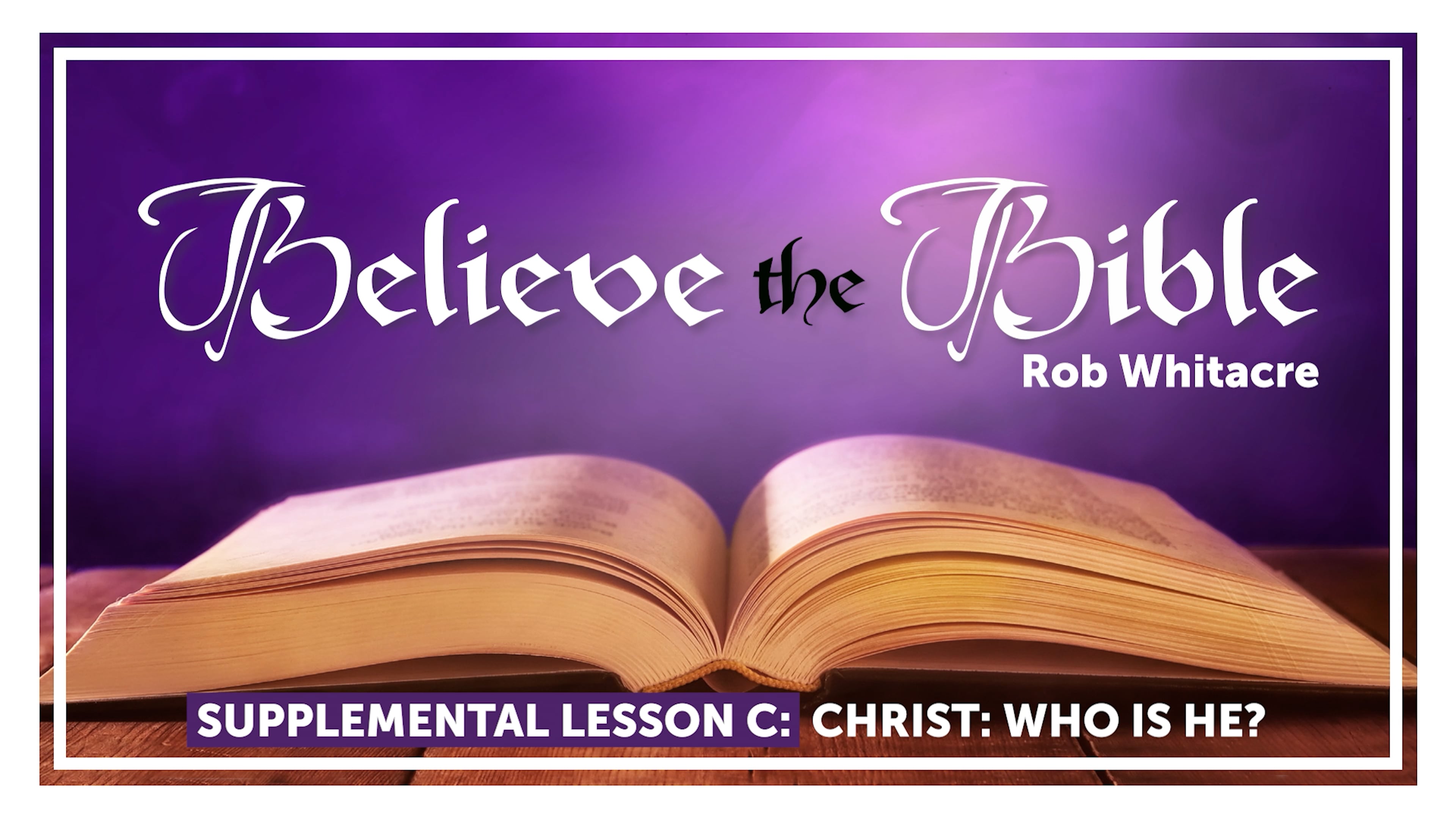 Believe The Bible: 3. Christ: Who Is He?