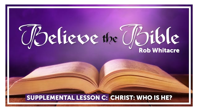 Believe The Bible: 3. Christ: Who Is He?