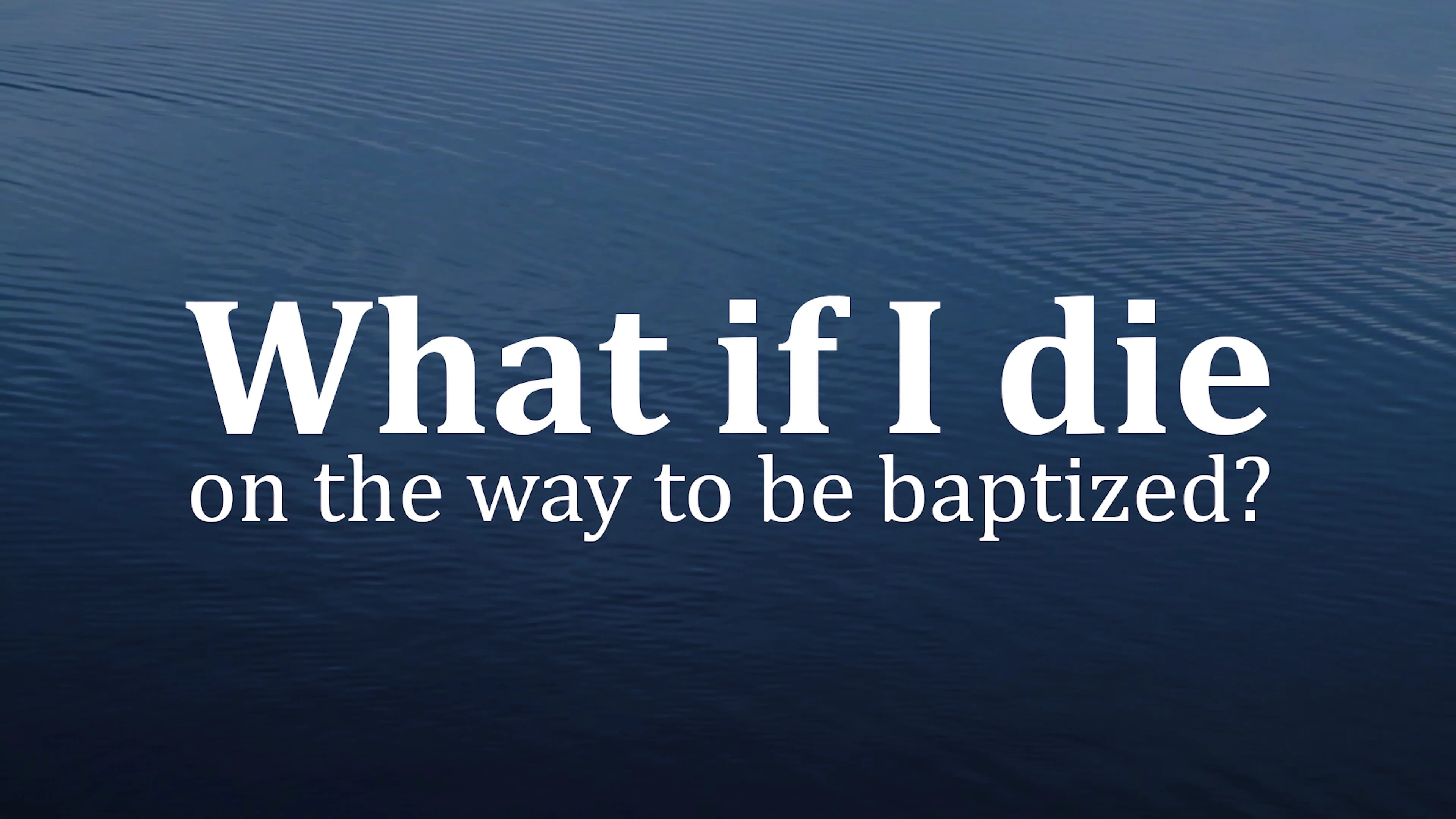 What if I die on the way to be baptized?