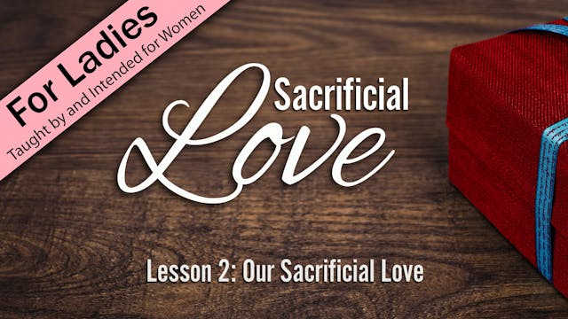 Sacrificial Love - Lesson 2: Our Sacr...