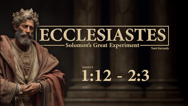Ecclesiastes: Lesson 4 (1:12-2:3)