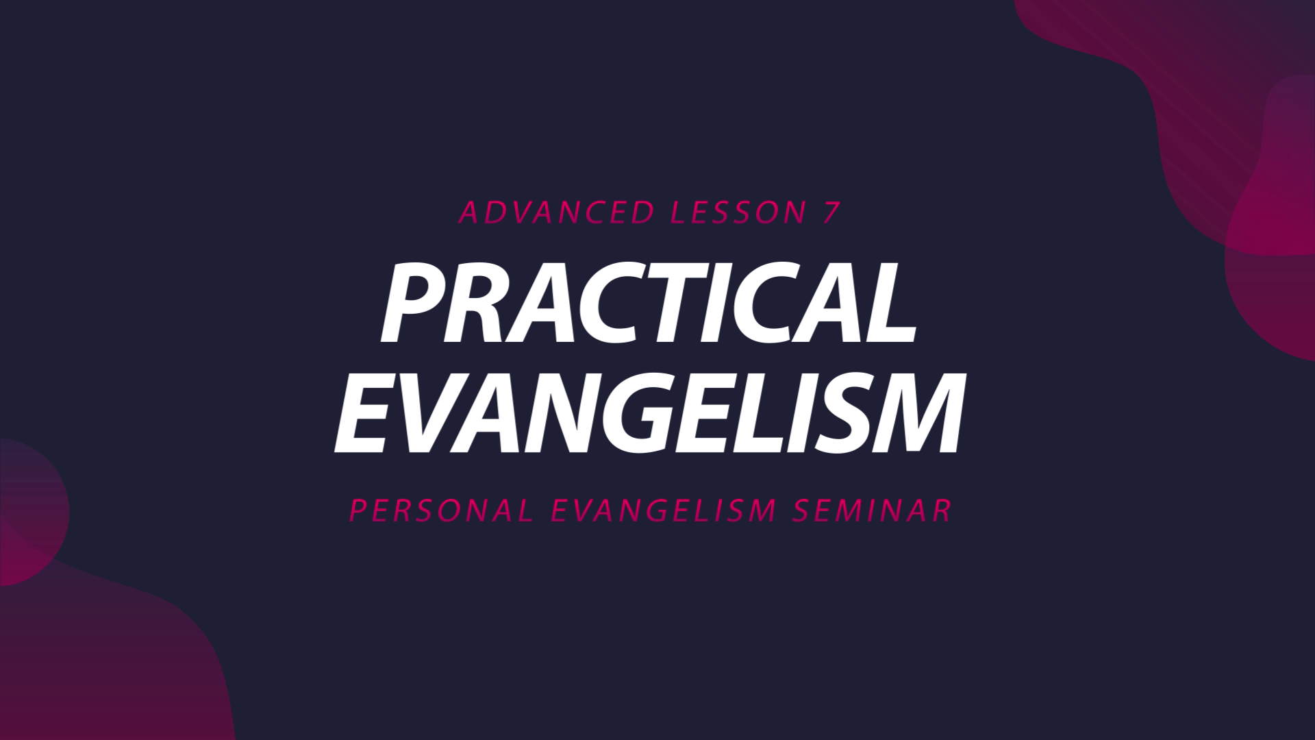 7. Practical Evangelism | Advanced Evangelism Seminar