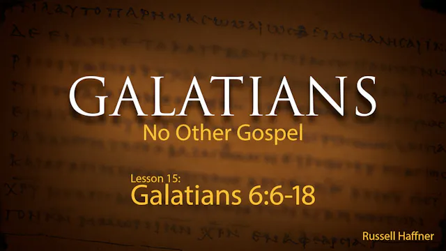 Galatians - Lesson 15 - (6:6-6:18)