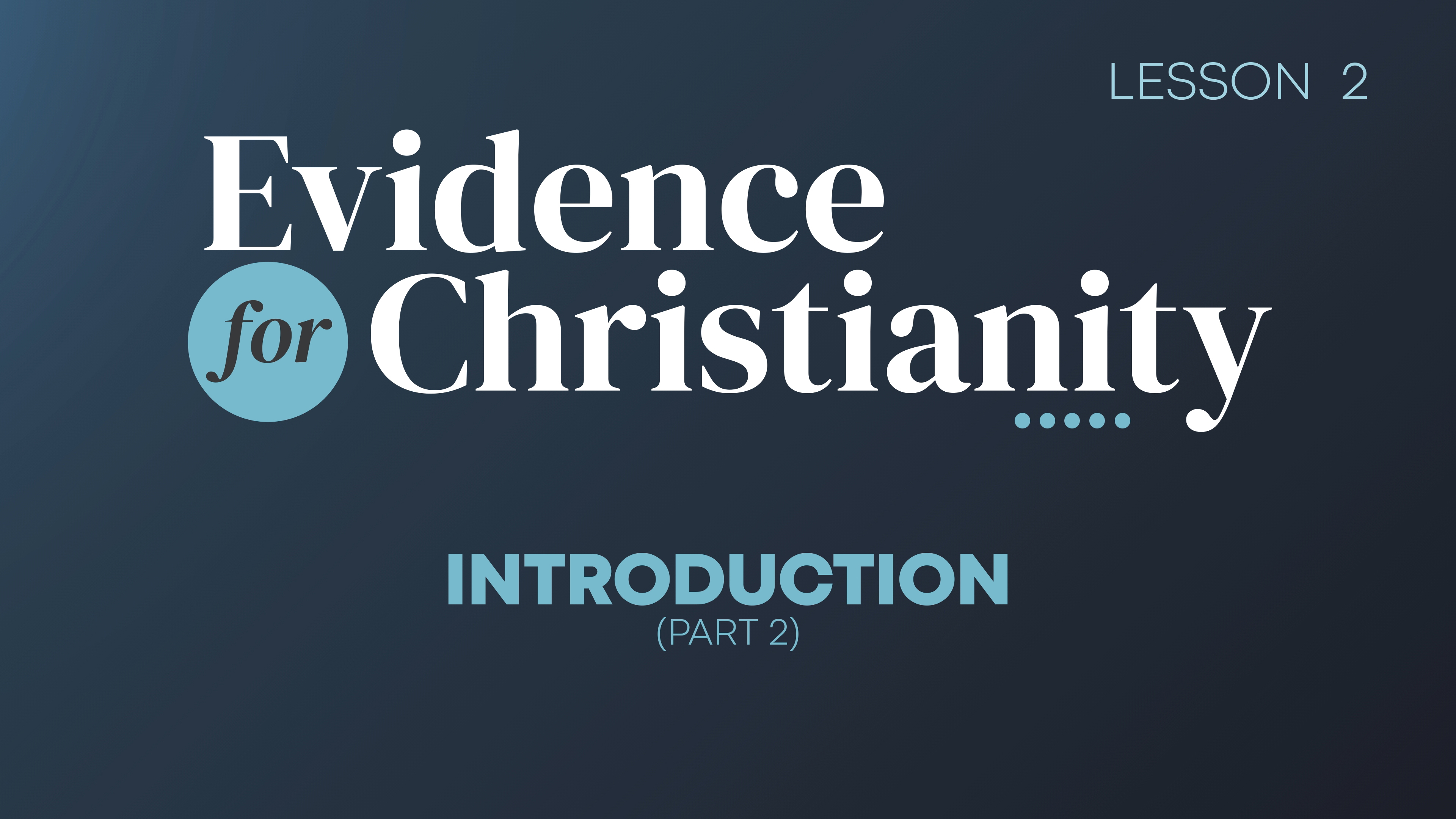 2. Introduction (Part 2) | Evidence for Christianity