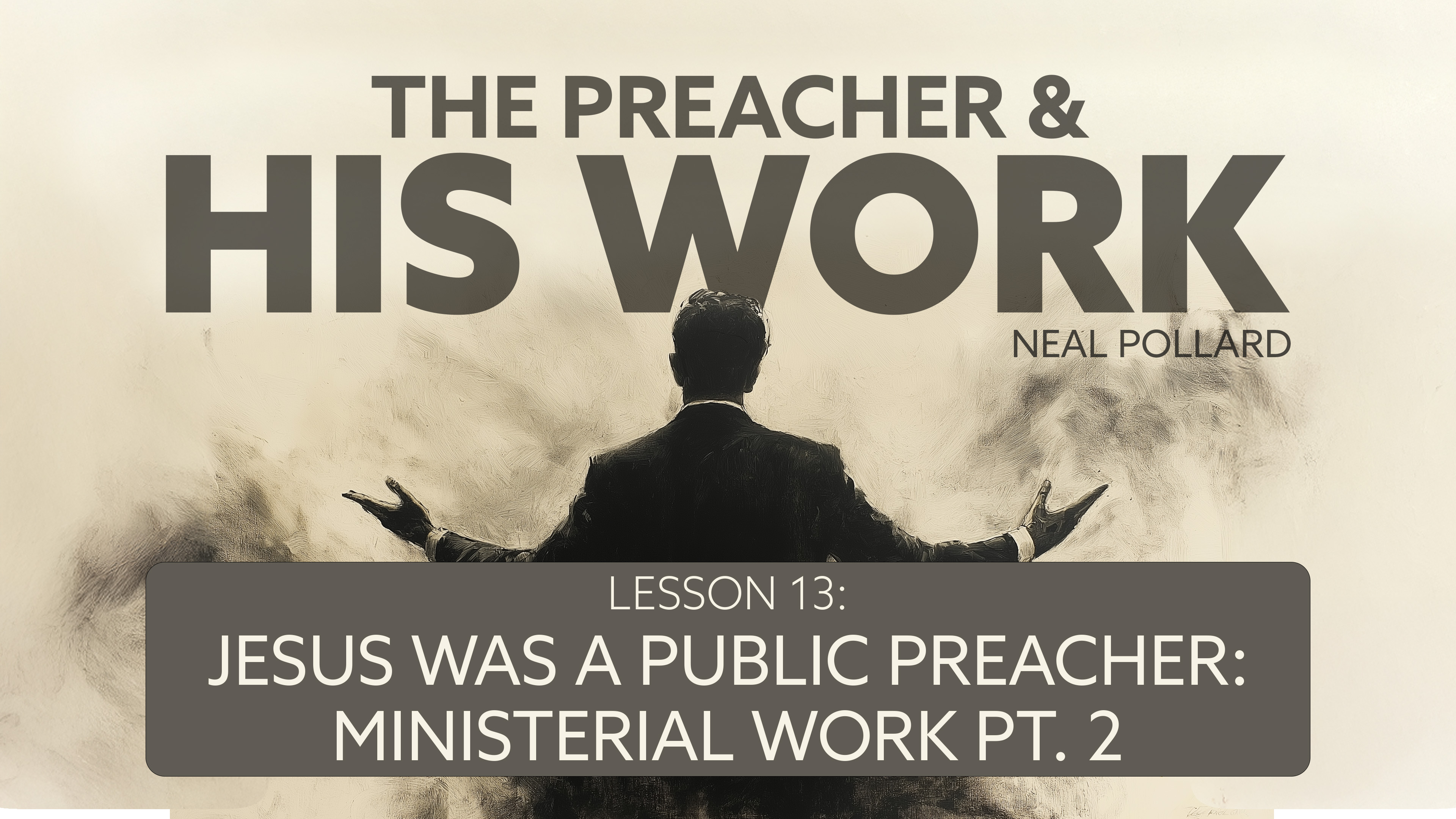 Lesson 13: Jesus Was a Public Preacher: Ministerial Work (Part 2)