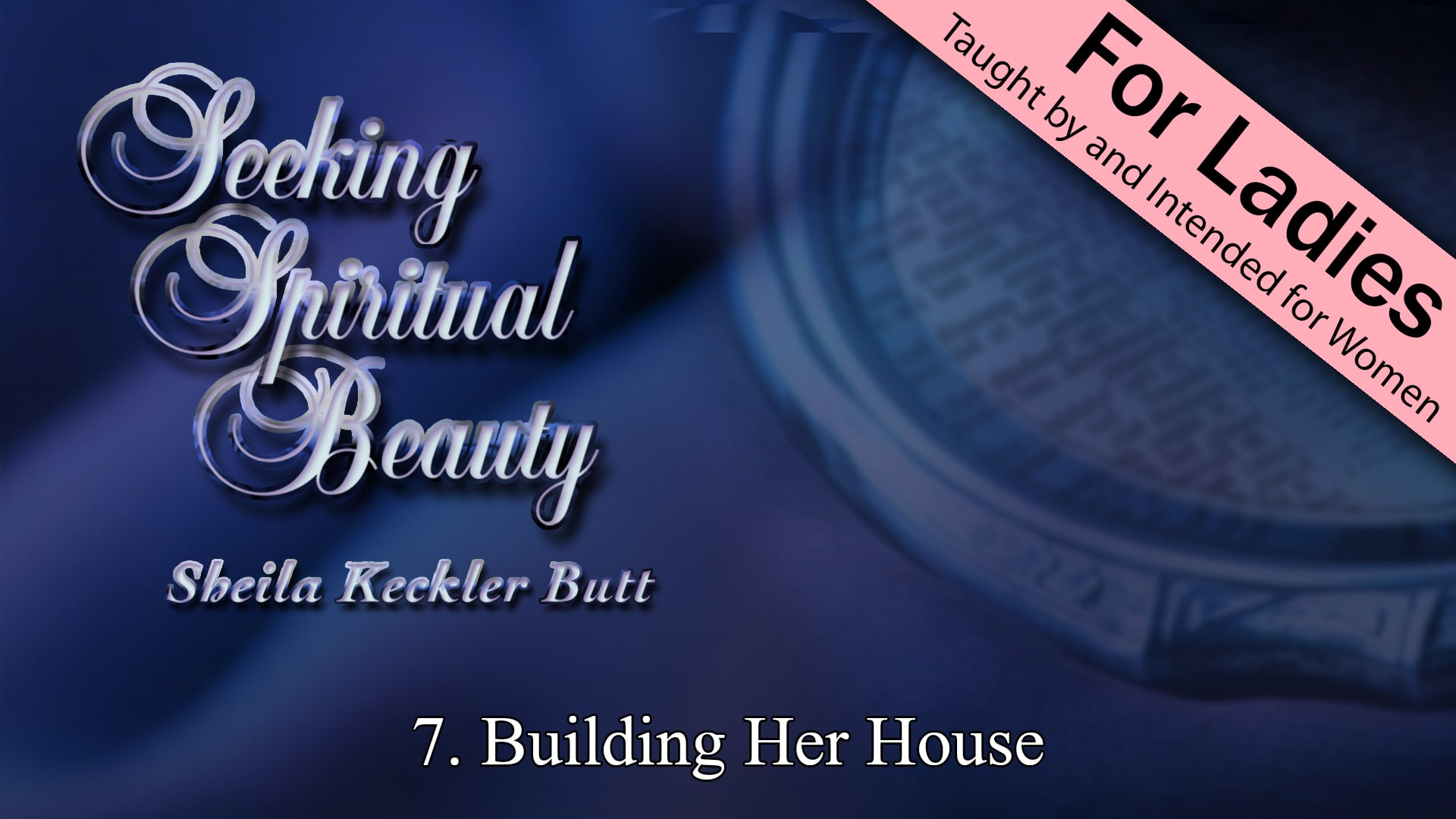 Seeking Spiritual Beauty - Lesson 7: Building Her House