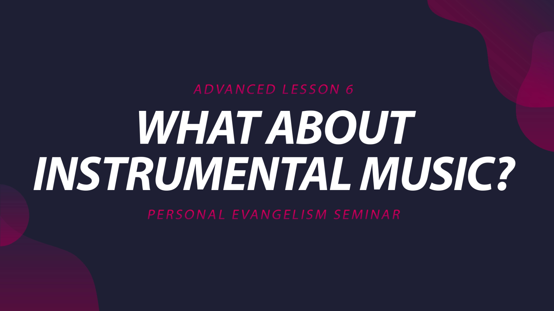 6. What About Instrumental Music? | Advanced Evangelism Seminar