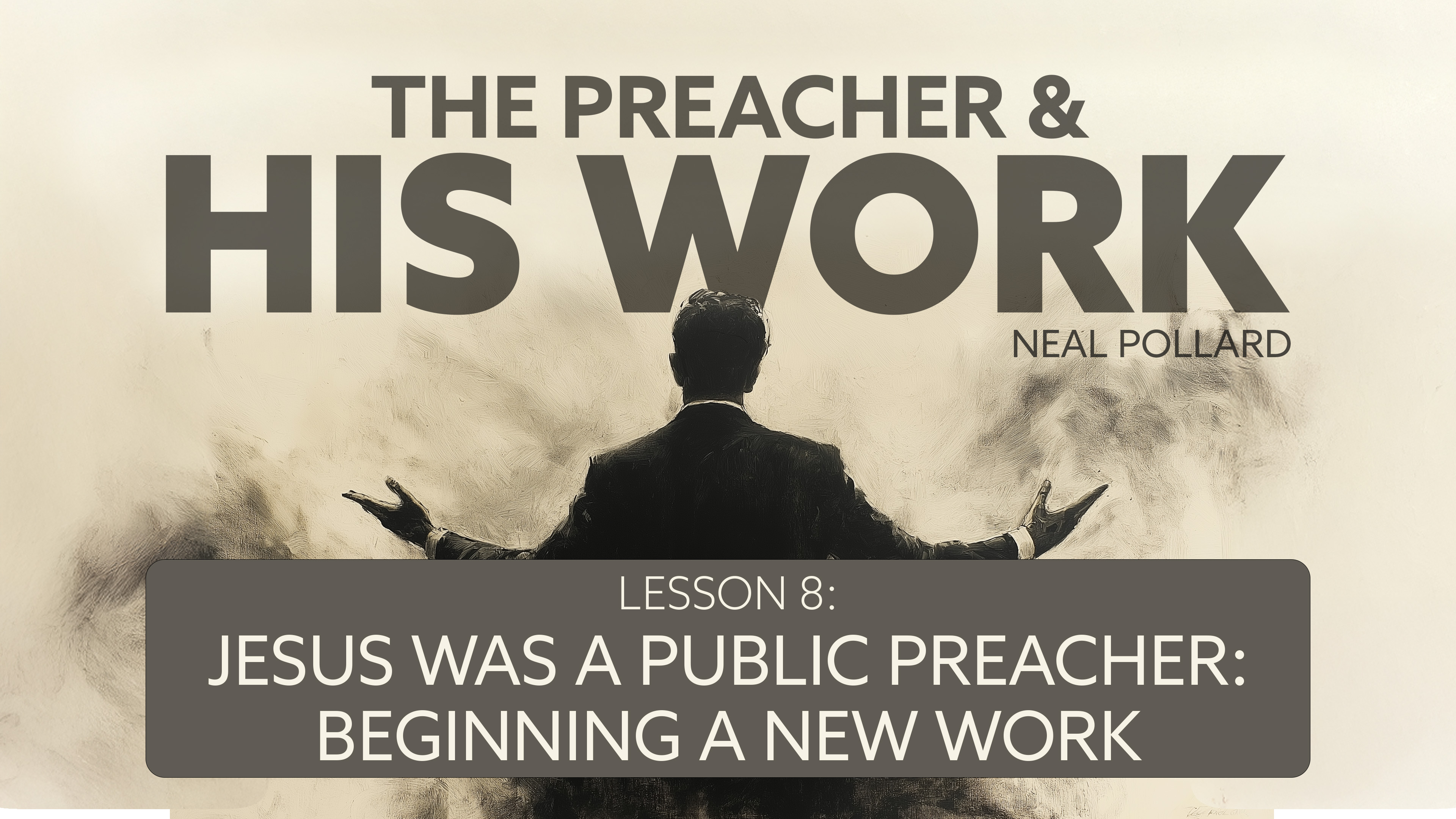Lesson 8: Jesus Was a Public Preacher: Beginning a New Work