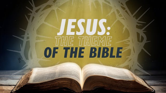 Jesus: Theme of the Bible | Why Jesus?