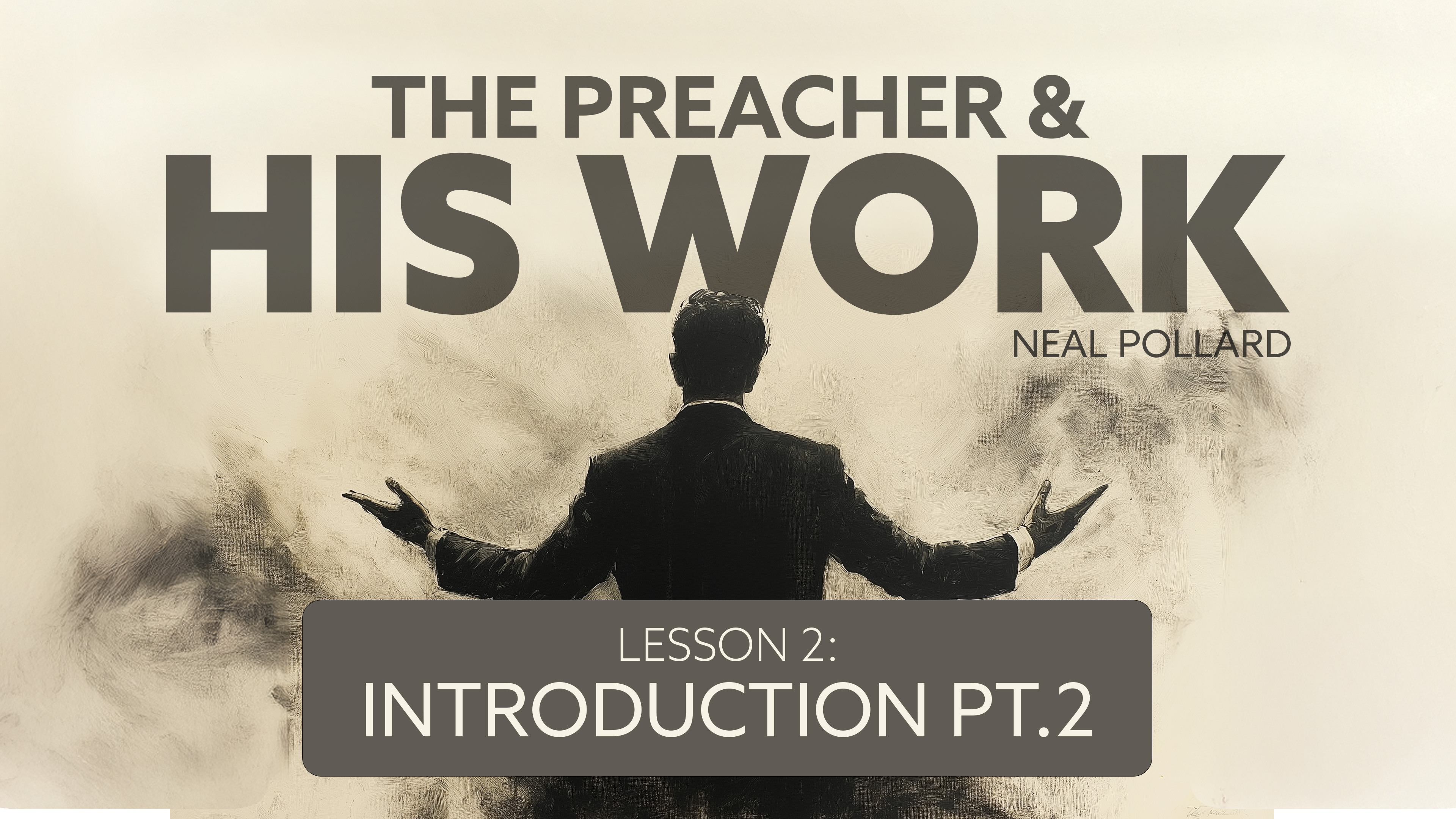 Lesson 2: Introduction (Part 2) | The Preacher and His Work