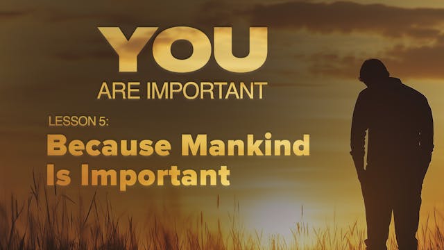 5. Because Mankind Is Important | You...