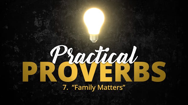 7. "Family Matters" | Practical Proverbs