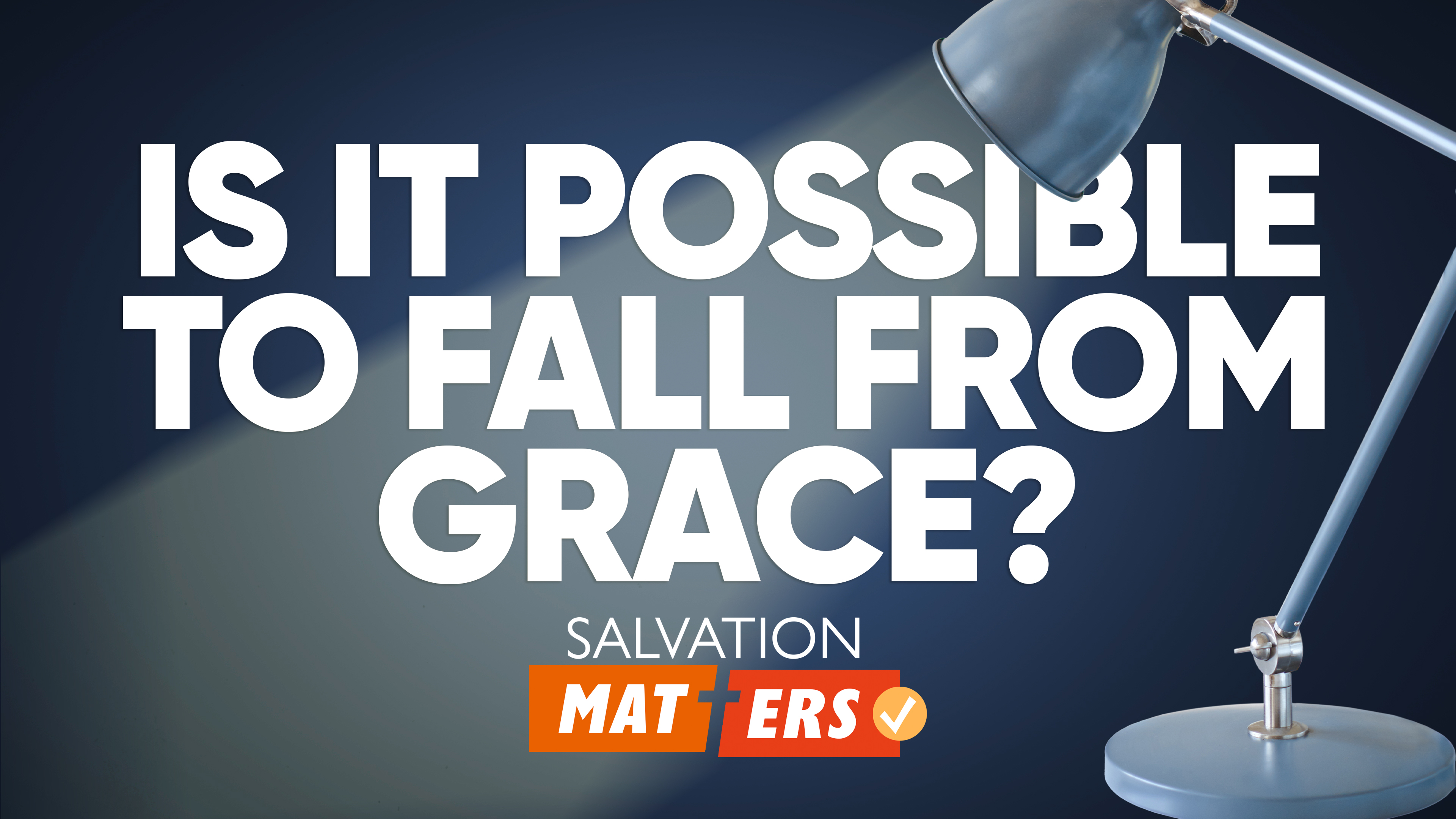 Is It Possible to Fall from Grace? | Salvation Matters