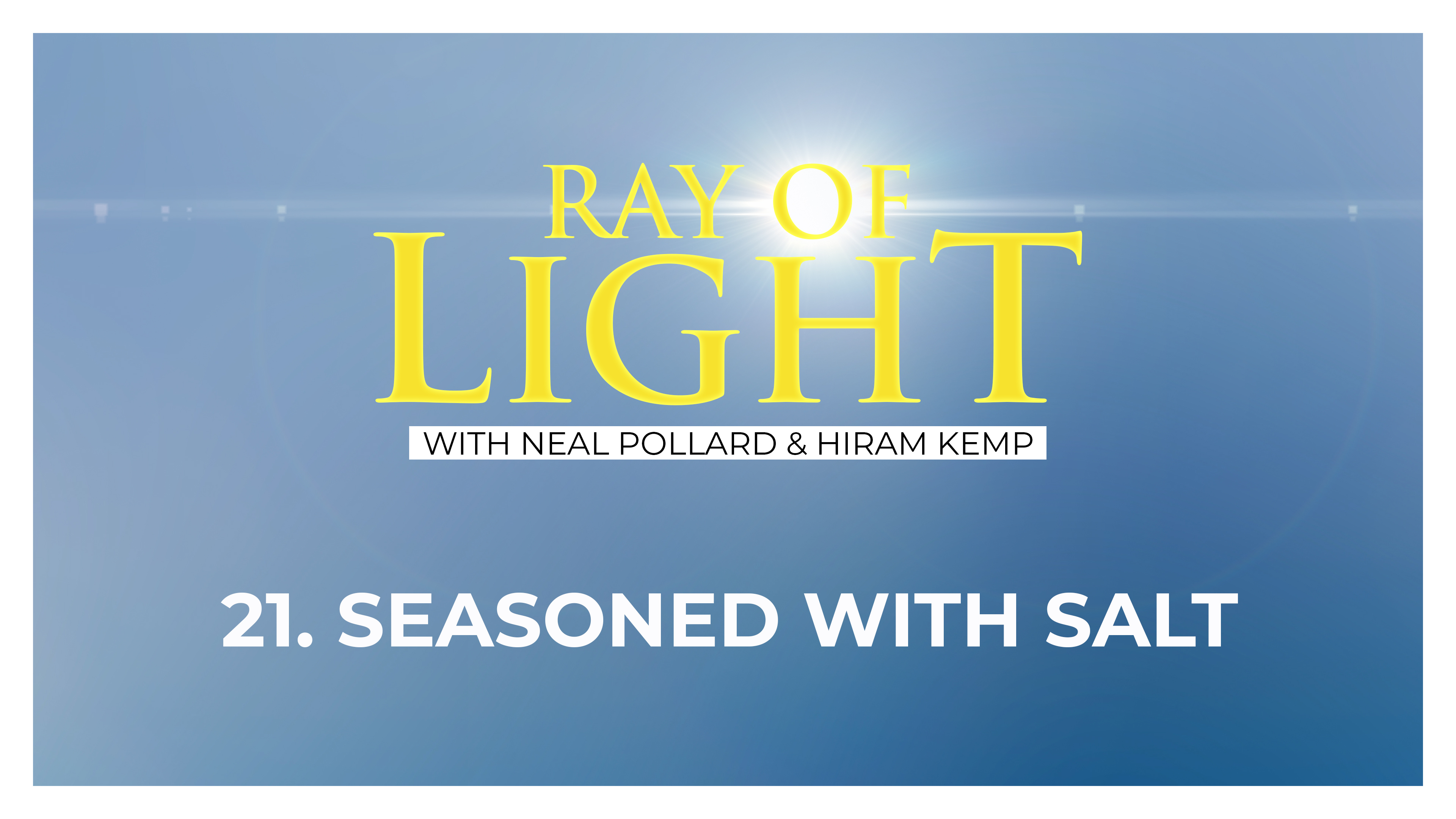 21. Seasoned with Salt | Ray of Light