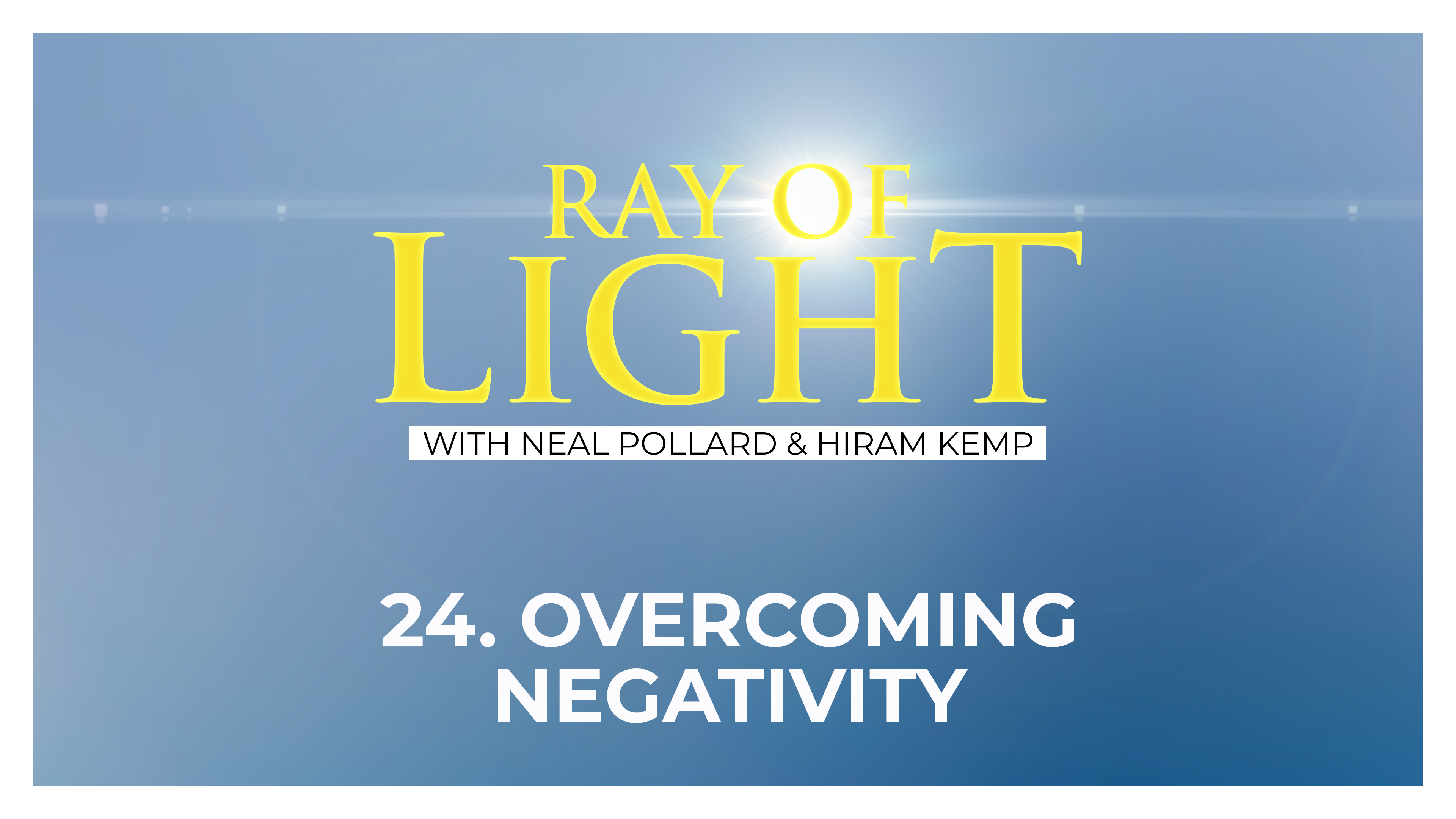 24. Overcoming Negativity | Ray of Light