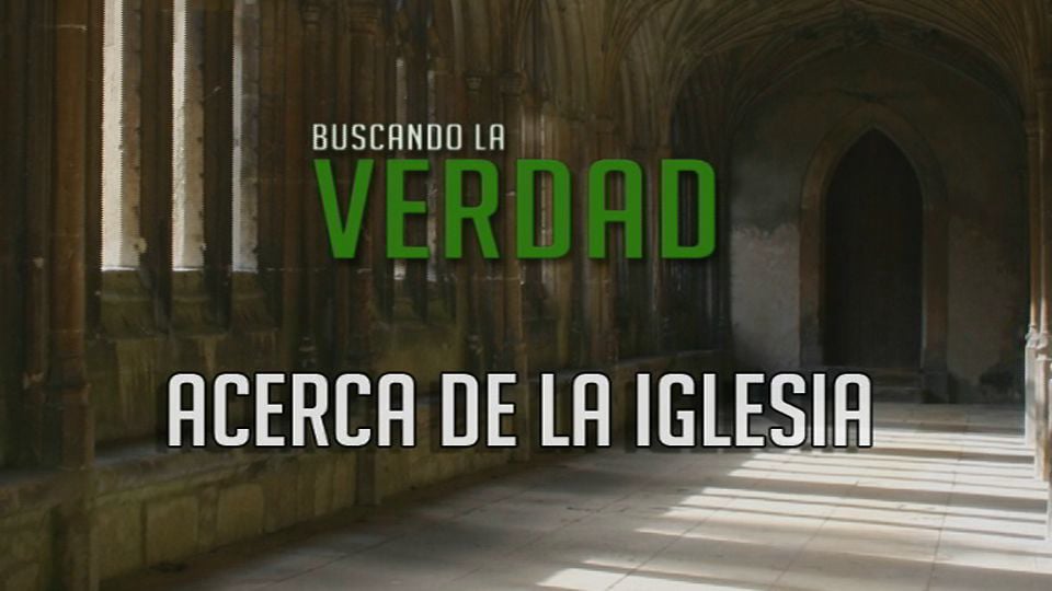 Acerca de la Iglesia  |  Buscando la Verdad